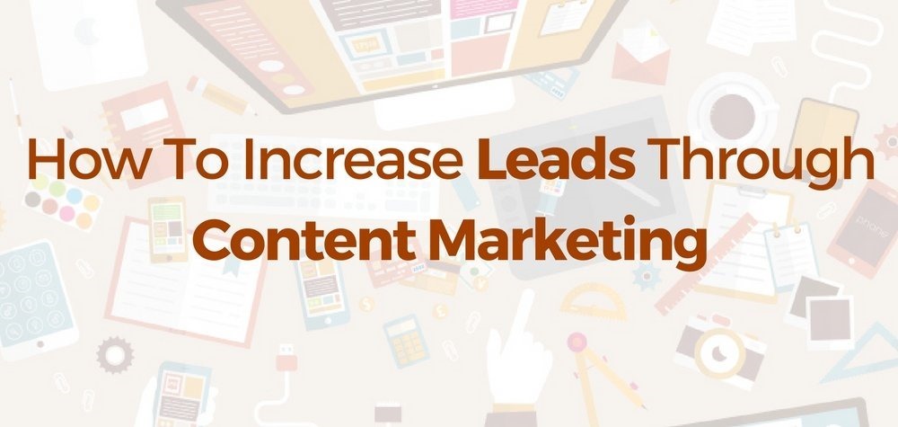 How To Increase Leads Through Content Marketing